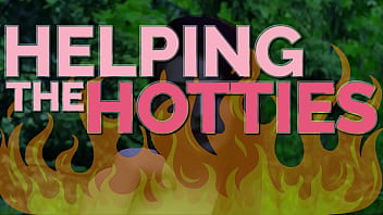 HELPING THE HOTTIES ep. 105 – Hot, gorgeous women in dire need? Of course we are helping out!